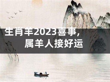 生肖羊2023喜事,属羊人接好运