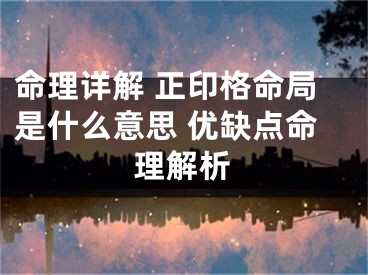 命理详解 正印格命局是什么意思 优缺点命理解析