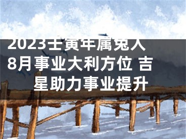 2023壬寅年属兔人8月事业大利方位 吉星助力事业提升