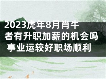 2023虎年8月肖牛者有升职加薪的机会吗 事业运较好职场顺利