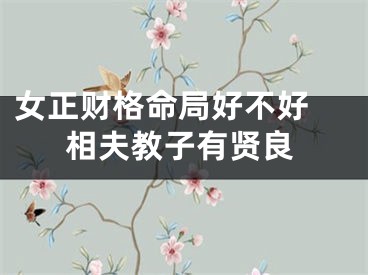 女正财格命局好不好 相夫教子有贤良