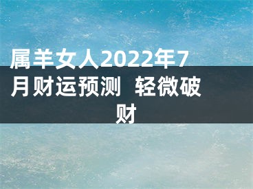 属羊女人2022年7月财运预测  轻微破财