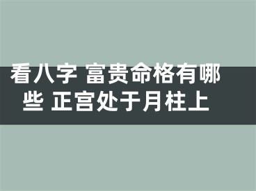 看八字 富贵命格有哪些 正宫处于月柱上