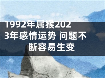 1992年属猴2023年感情运势 问题不断容易生变