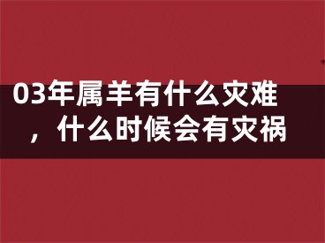 03年属羊有什么灾难，什么时候会有灾祸