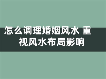 怎么调理婚姻风水 重视风水布局影响