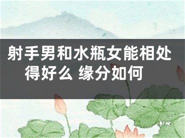 射手男和水瓶女能相处得好么 缘分如何