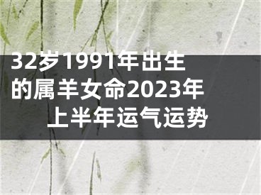 32岁1991年出生的属羊女命2023年上半年运气运势