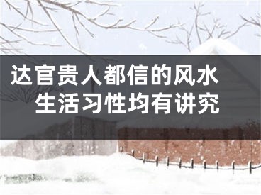 达官贵人都信的风水 生活习性均有讲究