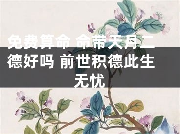 免费算命 命带天月二德好吗 前世积德此生无忧