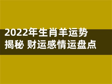 2022年生肖羊运势揭秘 财运感情运盘点