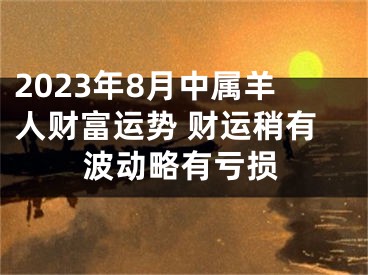 2023年8月中属羊人财富运势 财运稍有波动略有亏损