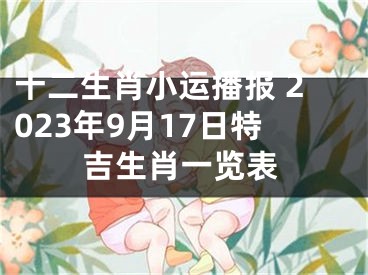 十二生肖小运播报 2023年9月17日特吉生肖一览表