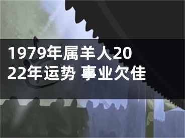 1979年属羊人2022年运势 事业欠佳