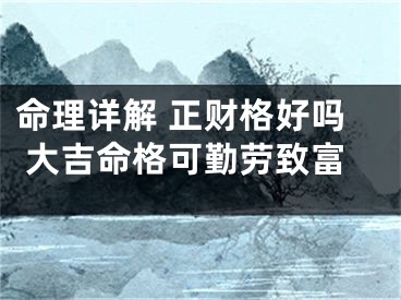 命理详解 正财格好吗 大吉命格可勤劳致富