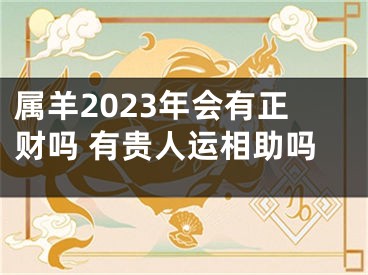 属羊2023年会有正财吗 有贵人运相助吗