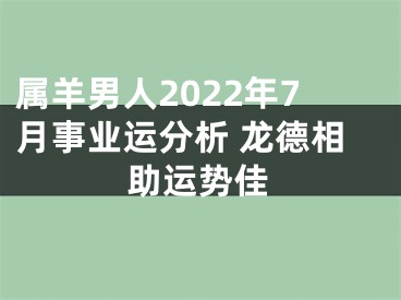 属羊男人2022年7月事业运分析 龙德相助运势佳