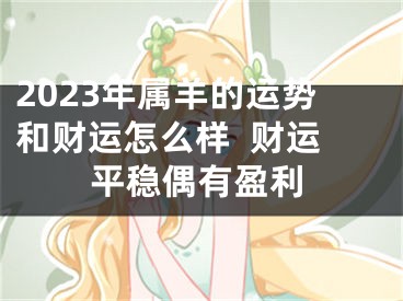 2023年属羊的运势和财运怎么样  财运平稳偶有盈利