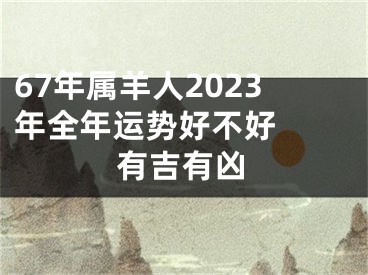 67年属羊人2023年全年运势好不好  有吉有凶