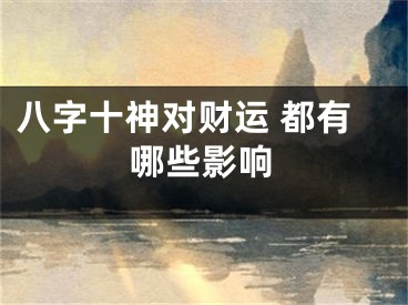 八字十神对财运 都有哪些影响