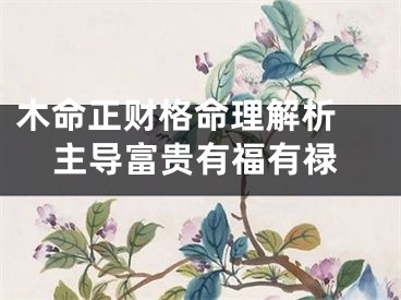 木命正财格命理解析 主导富贵有福有禄