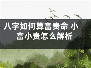 八字如何算富贵命 小富小贵怎么解析