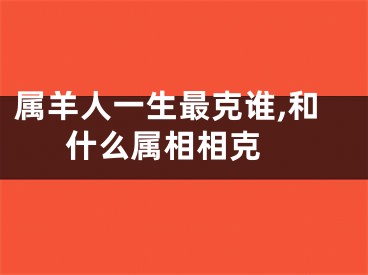 属羊人一生最克谁,和什么属相相克 