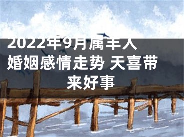 2022年9月属羊人婚姻感情走势 天喜带来好事