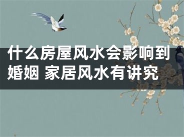 什么房屋风水会影响到婚姻 家居风水有讲究