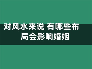 对风水来说 有哪些布局会影响婚姻