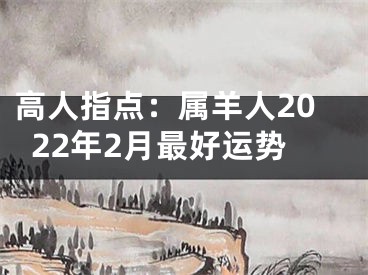 高人指点：属羊人2022年2月最好运势