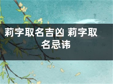 莉字取名吉凶 莉字取名忌讳