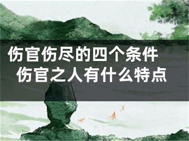 伤官伤尽的四个条件 伤官之人有什么特点