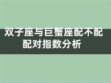 双子座与巨蟹座配不配 配对指数分析