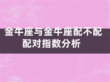 金牛座与金牛座配不配 配对指数分析