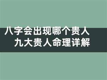 八字会出现哪个贵人 九大贵人命理详解