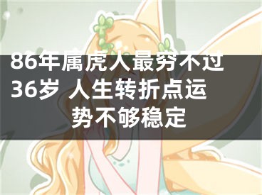 86年属虎人最穷不过36岁 人生转折点运势不够稳定