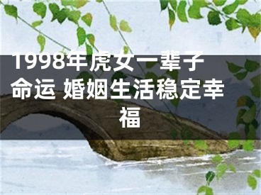 1998年虎女一辈子命运 婚姻生活稳定幸福