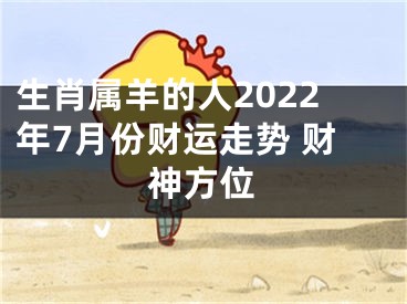 生肖属羊的人2022年7月份财运走势 财神方位