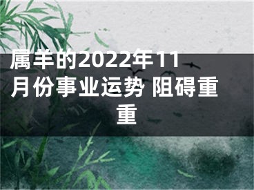 属羊的2022年11月份事业运势 阻碍重重