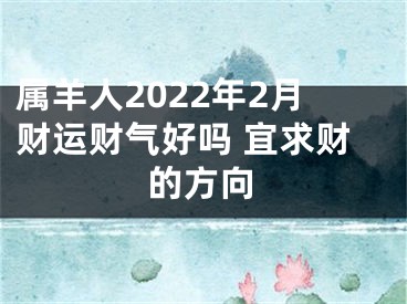 属羊人2022年2月财运财气好吗 宜求财的方向