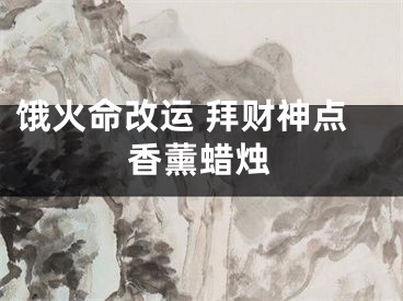 饿火命改运 拜财神点香薰蜡烛