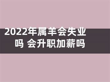 2022年属羊会失业吗 会升职加薪吗