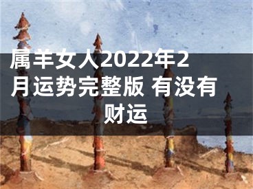 属羊女人2022年2月运势完整版 有没有财运