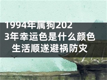 1994年属狗2023年幸运色是什么颜色 生活顺遂避祸防灾