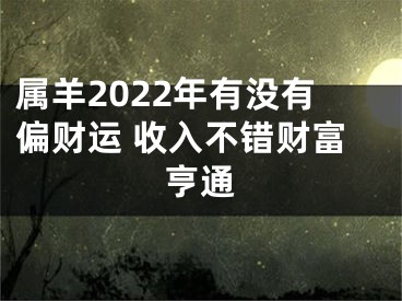 属羊2022年有没有偏财运 收入不错财富亨通