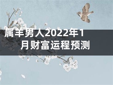 属羊男人2022年1月财富运程预测