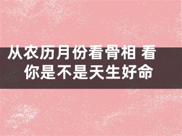 从农历月份看骨相 看你是不是天生好命