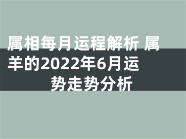 属相每月运程解析 属羊的2022年6月运势走势分析