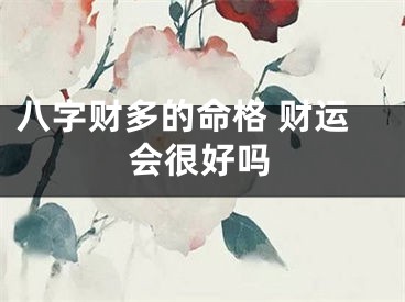 八字财多的命格 财运会很好吗